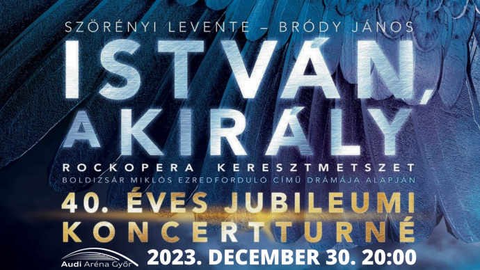 István, a király koncert 2023-ban Győrben az Audi Arénában!
